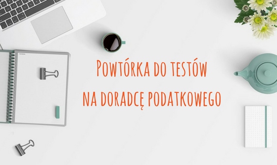 Powtórka przed egzaminem testowym na doradcę podatkowego